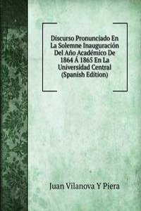 Discurso Pronunciado En La Solemne Inauguracion Del Ano Academico De 1864 A 1865 En La Universidad Central (Spanish Edition)