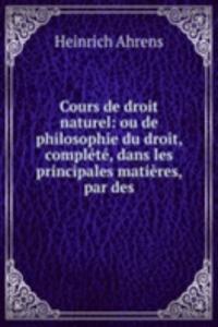 Cours de droit naturel: ou de philosophie du droit, complete, dans les principales matieres, par des
