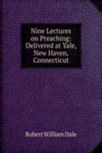 Nine Lectures on Preaching: Delivered at Yale, New Haven, Connecticut