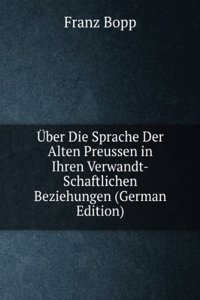 Uber Die Sprache Der Alten Preussen in Ihren Verwandt-Schaftlichen Beziehungen (German Edition)