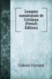 L'empire sumatranais de Crivijaya (French Edition)