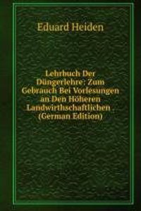 Lehrbuch Der Dungerlehre: Zum Gebrauch Bei Vorlesungen an Den Hoheren Landwirthschaftlichen . (German Edition)