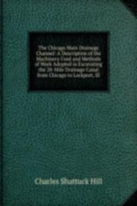 Chicago Main Drainage Channel: A Description of the Machinery Used and Methods of Work Adopted in Excavating the 28-Mile Drainage Canal from Chicago to Lockport, Ill