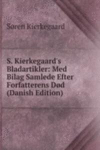 S. Kierkegaard's Bladartikler: Med Bilag Samlede Efter Forfatterens Dod (Danish Edition)