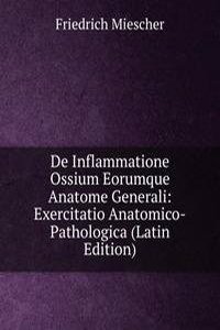 De Inflammatione Ossium Eorumque Anatome Generali: Exercitatio Anatomico-Pathologica (Latin Edition)