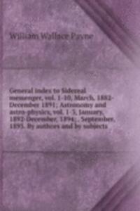 General index to Sidereal messenger, vol. 1-10, March, 1882-December 1891; Astronomy and astro-physics, vol. 1-3, January, 1892-December, 1894; . September, 1893. By authors and by subjects