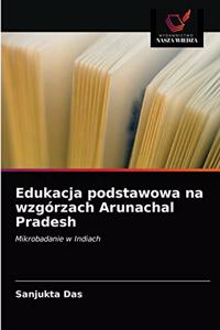 Edukacja podstawowa na wzgórzach Arunachal Pradesh