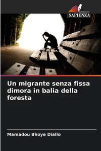 migrante senza fissa dimora in balia della foresta