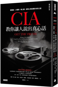 Get the Truth: Former CIA Officers Teach You How to Persuade Anyone to Tell All