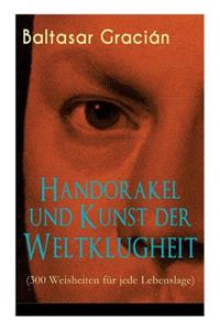 Handorakel und Kunst der Weltklugheit (300 Weisheiten für jede Lebenslage)