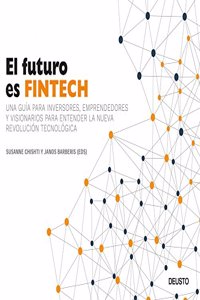 El futuro es Fintech: Una guia para inversores, emprendedores y visionarios para entender la nueva revolucion tecnologica