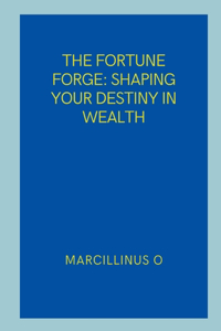 Fortune Forge: Shaping Your Destiny in Wealth