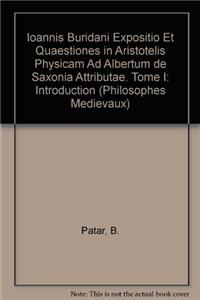 Ioannis Buridani Expositio Et Quaestiones in Aristotelis Physicam Ad Albertum de Saxonia Attributae. Tome I