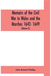 Memoirs of the civil war in Wales and the Marches 1642- 1649. (Volume II)