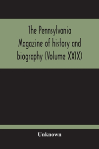 The Pennsylvania Magazine Of History And Biography (Volume Xxix)