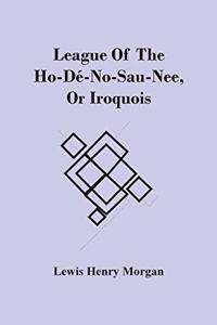 League Of The Ho-Dé-No-Sau-Nee, Or Iroquois