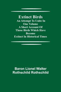 Extinct Birds; An attempt to unite in one volume a short account of those Birds which have become extinct in historical times