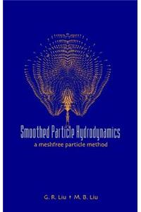 Smoothed Particle Hydrodynamics: A Meshfree Particle Method