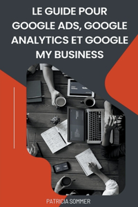 Le guide Pour Google Ads, Google Analytics et Google my Business