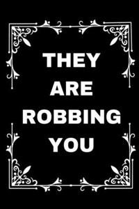 They Are Robbing You