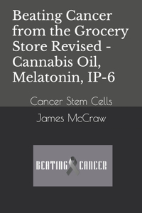 Beating Cancer from the Grocery Store Revised - Cannabis Oil, Melatonin, IP-6
