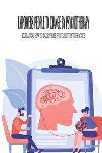Empowers People- To Change By Psychotherapy- Explaining How To Incorporate Spirituality Into Practice