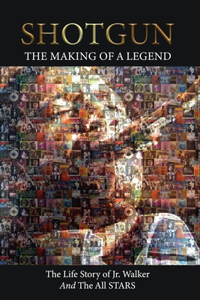 Shotgun The Making of a Legend The Life Story of Jr Walker and the all stars