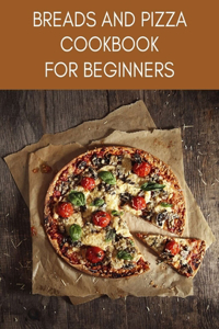 BREADS AND PIZZA Cookbook For Beginners