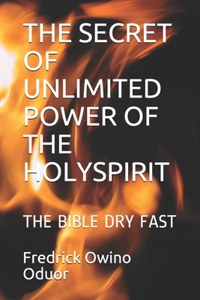 Secret of Unlimited Power of the Holyspirit: The Bible Dry Fast