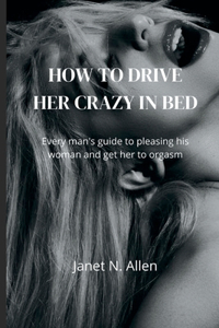 How to Drive Her Crazy in Bed