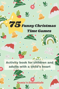 75 Funny Christmas Time Games: Winter holiday themed activity book containing a diversity of games, puzzles and coloring pages for kids and adults with a child's heart