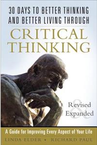 30 Days to Better Thinking and Better Living Through Critical Thinking: A Guide for Improving Every Aspect of Your Life
