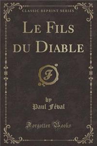 Le Fils Du Diable (Classic Reprint)