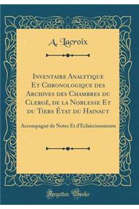 Inventaire Analytique Et Chronologique des Archives des Chambres du Clergé, de la Noblesse Et du Tiers État du Hainaut: Accompagné de Notes Et d'Éclaircissements (Classic Reprint)