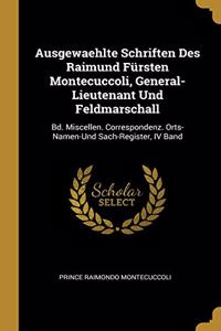 Ausgewaehlte Schriften Des Raimund Fürsten Montecuccoli, General-Lieutenant Und Feldmarschall