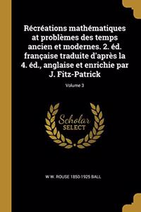 Récréations mathématiques at problèmes des temps ancien et modernes. 2. éd. française traduite d'après la 4. éd., anglaise et enrichie par J. Fitz-Patrick; Volume 3