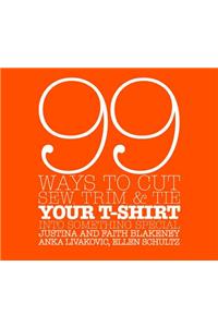 99 Ways to Cut, Sew, Trim, and Tie Your T-Shirt Into Something Special
