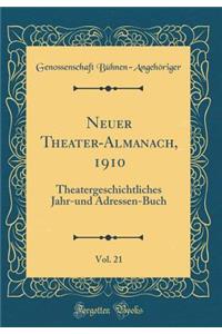 Neuer Theater-Almanach, 1910, Vol. 21: Theatergeschichtliches Jahr-Und Adressen-Buch (Classic Reprint)