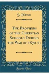 The Brothers of the Christian Schools During the War of 1870-71 (Classic Reprint)