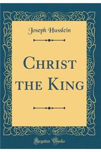 Christ the King (Classic Reprint)