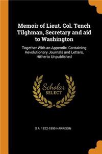 Memoir of Lieut. Col. Tench Tilghman, Secretary and aid to Washington