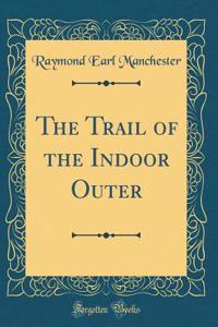 The Trail of the Indoor Outer (Classic Reprint)