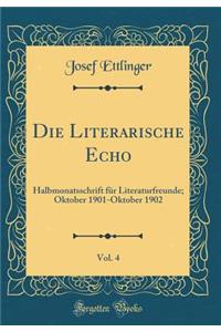 Die Literarische Echo, Vol. 4: Halbmonatsschrift für Literaturfreunde; Oktober 1901-Oktober 1902 (Classic Reprint)