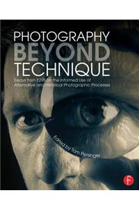 Photography Beyond Technique: Essays from F295 on the Informed Use of Alternative and Historical Photographic Processes: Essays from F295 on the Informed Use of Alternative and Historical Photographic Processes