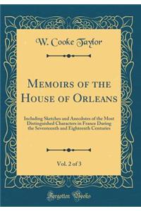 Memoirs of the House of Orleans, Vol. 2 of 3: Including Sketches and Anecdotes of the Most Distinguished Characters in France During the Seventeenth and Eighteenth Centuries (Classic Reprint)