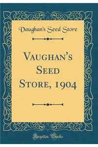Vaughan's Seed Store, 1904 (Classic Reprint)