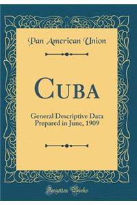 Cuba: General Descriptive Data Prepared in June, 1909 (Classic Reprint)