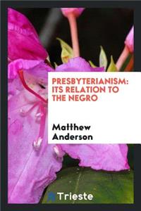 Presbyterianism: Its Relation to the Negro