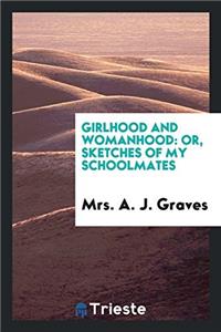 GIRLHOOD AND WOMANHOOD: OR, SKETCHES OF