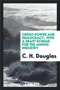 Credit-Power and Democracy: With a Draft Scheme for the Mining Industry